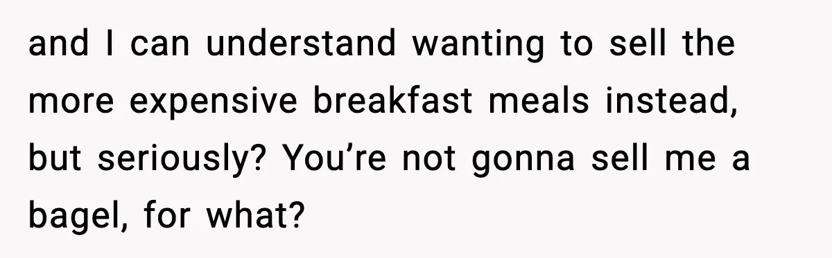 Coffee Shop Refuses to Sell Adult a Bagel, Gets Outsmarted Instantly and I can understand wanting to sell the more expensive breakfast meals instead, but seriously? You’re not gonna sell me a bagel, for what?
