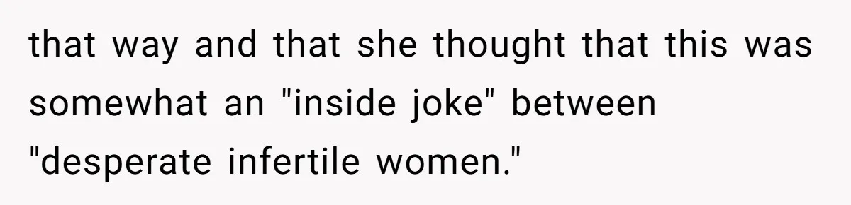 that way and that she thought that this was somewhat an "inside joke" between "desperate infertile women."
