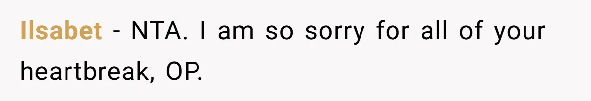 Ilsabet − NTA. I am so sorry for all of your heartbreak, OP.