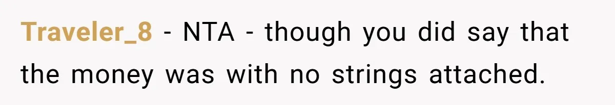 Traveler_8 − NTA - though you did say that the money was with no strings attached.