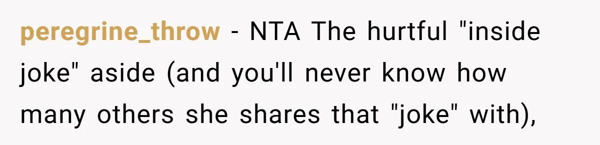 peregrine_throw − NTA The hurtful "inside joke" aside (and you'll never know how many others she shares that "joke" with),