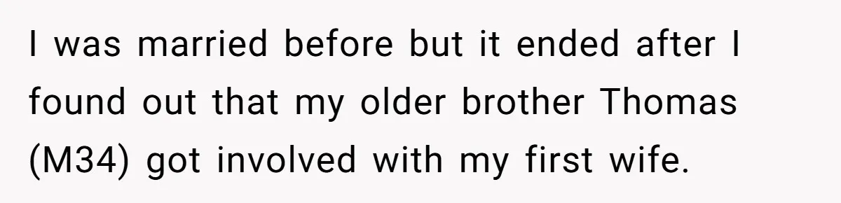 I was married before but it ended after I found out that my older brother Thomas (M34) got involved with my first wife.