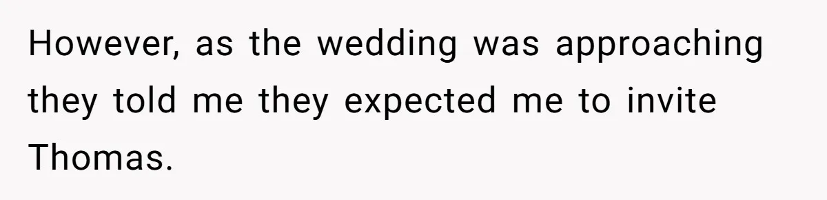 However, as the wedding was approaching they told me they expected me to invite Thomas.