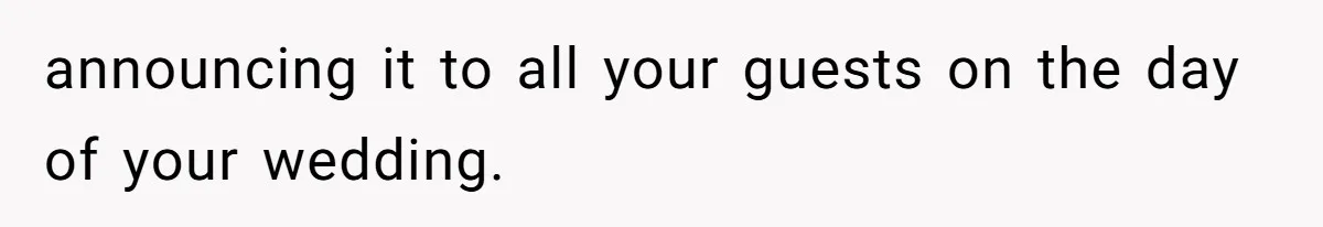 announcing it to all your guests on the day of your wedding.