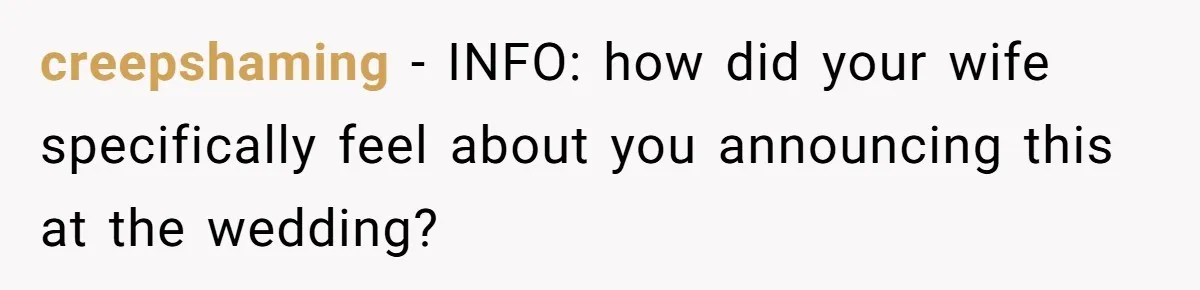 creepshaming − INFO: how did your wife specifically feel about you announcing this at the wedding?