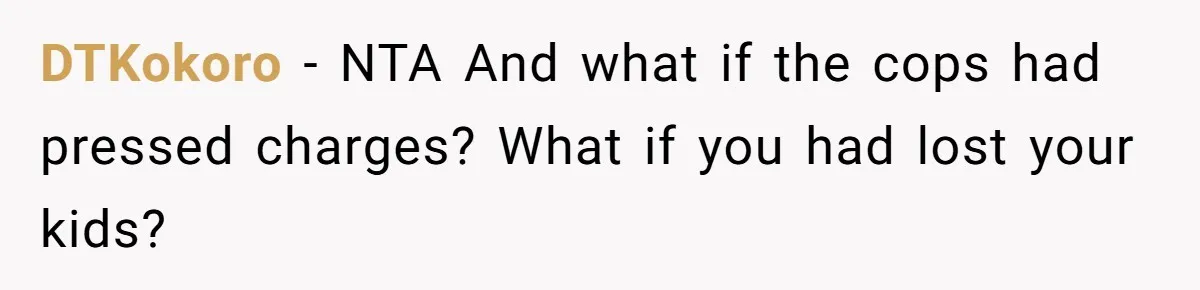 DTKokoro − NTA And what if the cops had pressed charges? What if you had lost your kids?