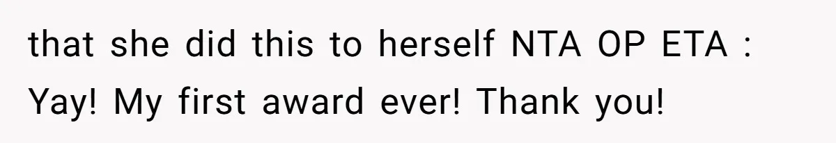 that she did this to herself NTA OP ETA : Yay! My first award ever! Thank you!