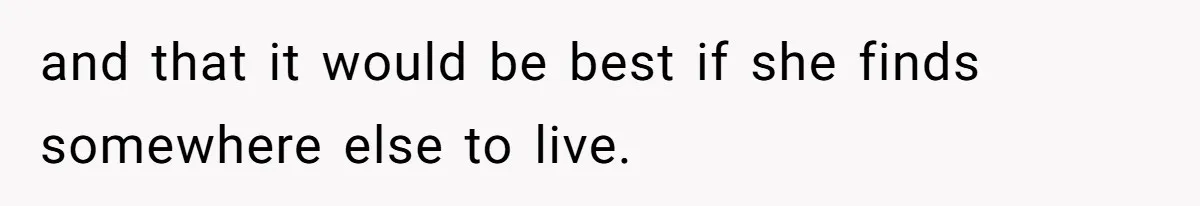 and that it would be best if she finds somewhere else to live.