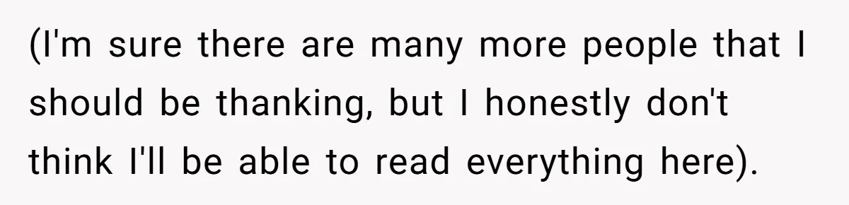 (I'm sure there are many more people that I should be thanking, but I honestly don't think I'll be able to read everything here).