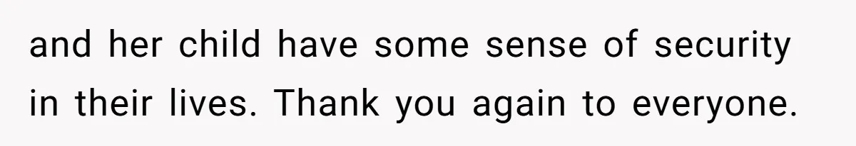 and her child have some sense of security in their lives. Thank you again to everyone.