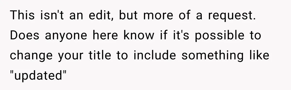 This isn't an edit, but more of a request. Does anyone here know if it's possible to change your title to include something like "updated"