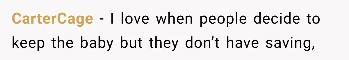 CarterCage − I love when people decide to keep the baby but they don’t have saving,