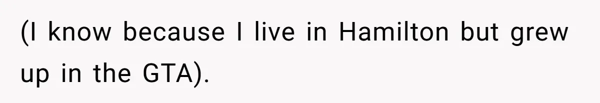 (I know because I live in Hamilton but grew up in the GTA).