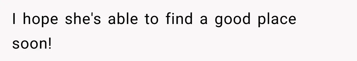 I hope she's able to find a good place soon!