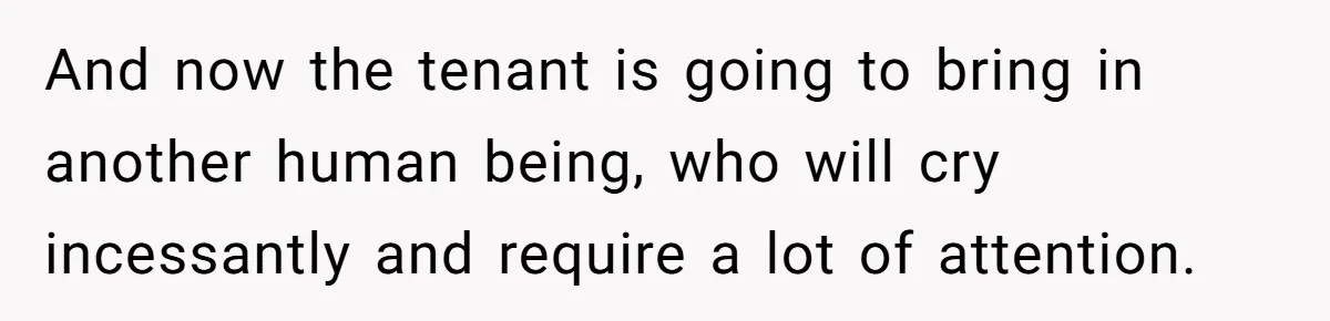 And now the tenant is going to bring in another human being, who will cry incessantly and require a lot of attention.