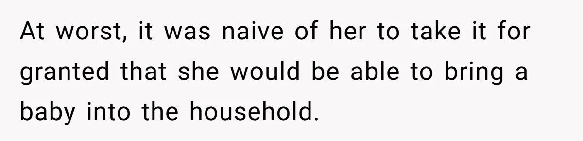 At worst, it was naive of her to take it for granted that she would be able to bring a baby into the household.