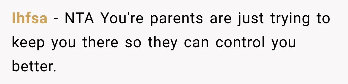 Ihfsa − NTA You're parents are just trying to keep you there so they can control you better.
