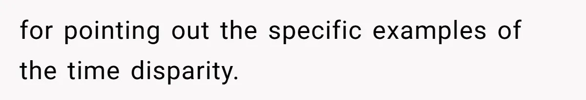 for pointing out the specific examples of the time disparity.