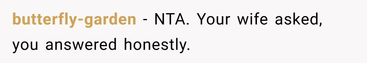 butterfly-garden − NTA. Your wife asked, you answered honestly.