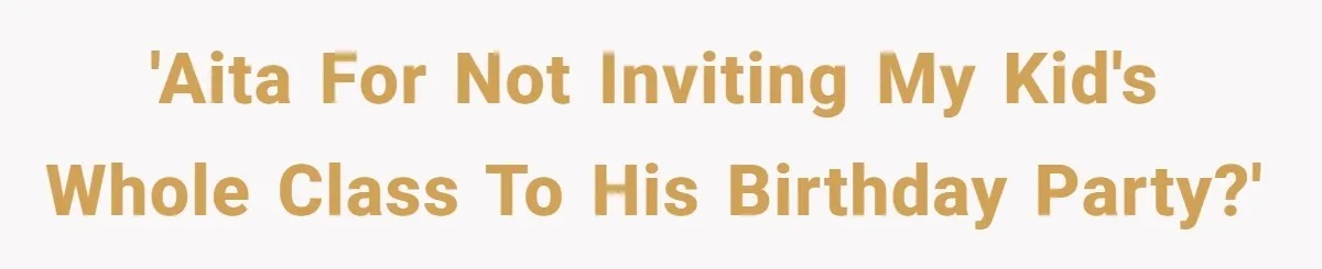 'AITA for not inviting my kid's whole class to his birthday party?'