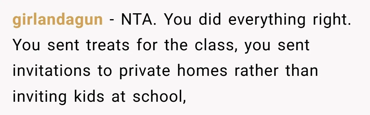 girlandagun − NTA. You did everything right. You sent treats for the class, you sent invitations to private homes rather than inviting kids at school,