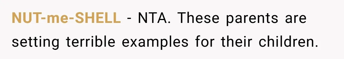 NUT-me-SHELL − NTA. These parents are setting terrible examples for their children.