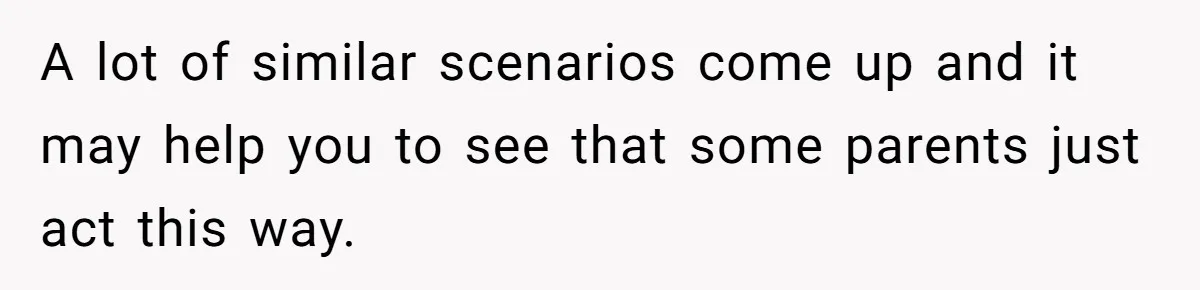A lot of similar scenarios come up and it may help you to see that some parents just act this way.