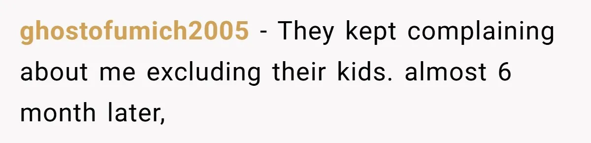 ghostofumich2005 − They kept complaining about me excluding their kids. almost 6 month later,