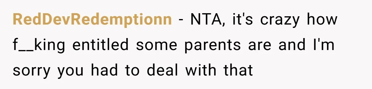 RedDevRedemptionn − NTA, it's crazy how f__king entitled some parents are and I'm sorry you had to deal with that