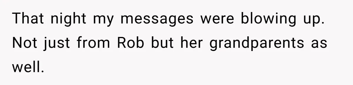 That night my messages were blowing up. Not just from Rob but her grandparents as well.