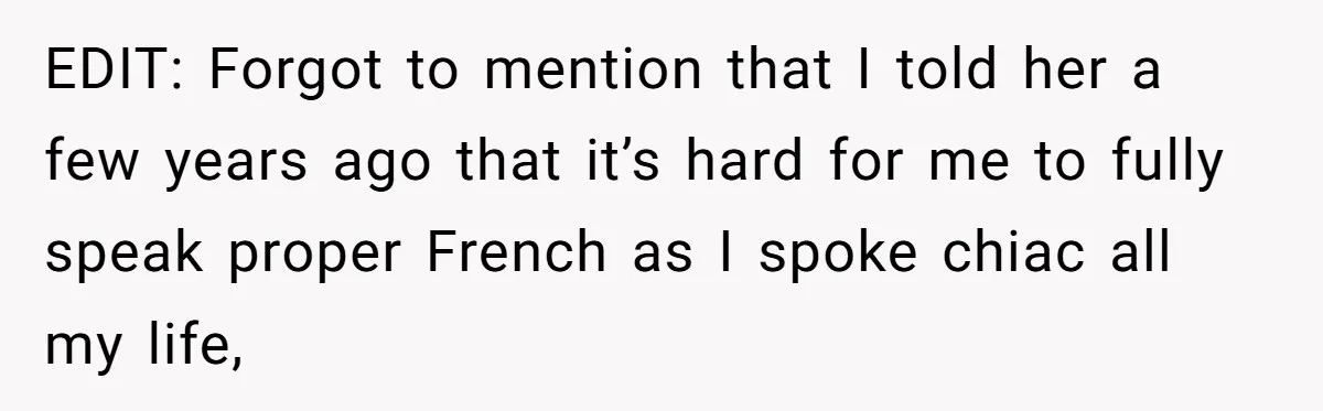 EDIT: Forgot to mention that I told her a few years ago that it’s hard for me to fully speak proper French as I spoke chiac all my life,