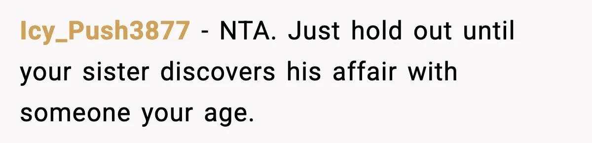 Icy_Push3877 - NTA. Just hold out until your sister discovers his affair with someone your age.