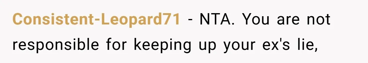 Consistent-Leopard71 − NTA. You are not responsible for keeping up your ex's lie,