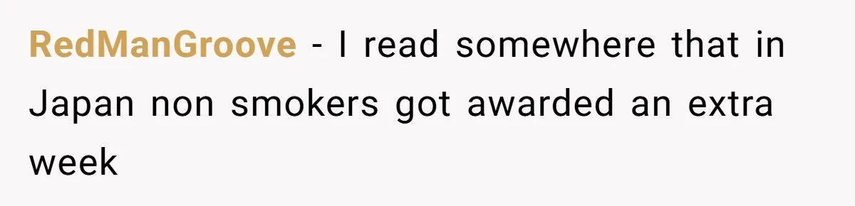 RedManGroove − I read somewhere that in Japan non smokers got awarded an extra week