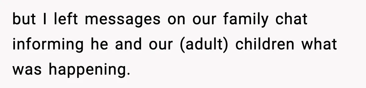 but I left messages on our family chat informing he and our (adult) children what was happening.