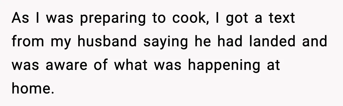 As I was preparing to cook, I got a text from my husband saying he had landed and was aware of what was happening at home.