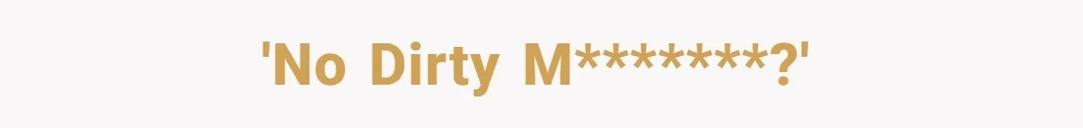 'No Dirty M*******?'