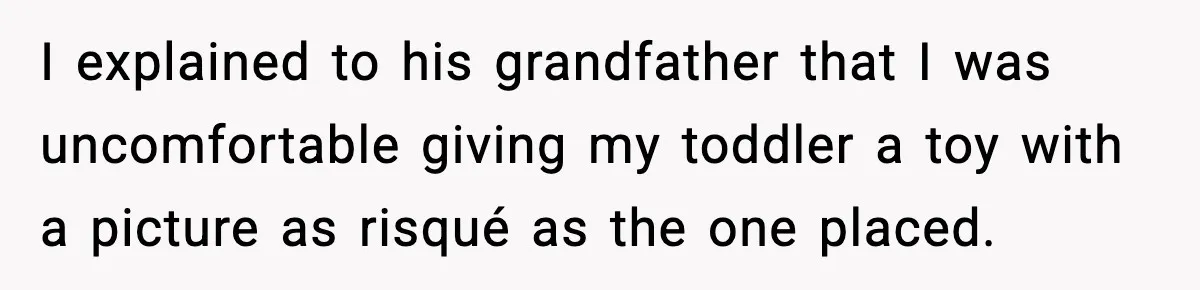 Mom Cuts Off Dad After He Puts Risqué Image on Toddler’s Scooter I explained to his grandfather that I was uncomfortable giving my toddler a toy with a picture as risqué as the one placed.