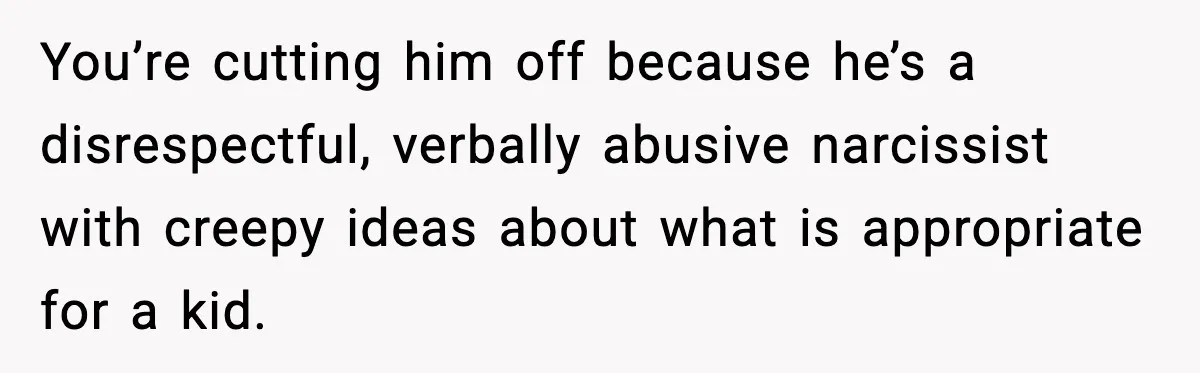 Mom Cuts Off Dad After He Puts Risqué Image on Toddler’s Scooter You’re cutting him off because he’s a disrespectful, verbally abusive narcissist with creepy ideas about what is appropriate for a kid.