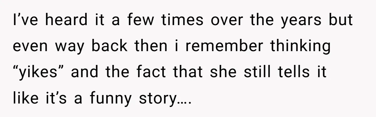 I’ve heard it a few times over the years but even way back then i remember thinking “yikes” and the fact that she still tells it like it’s a funny...