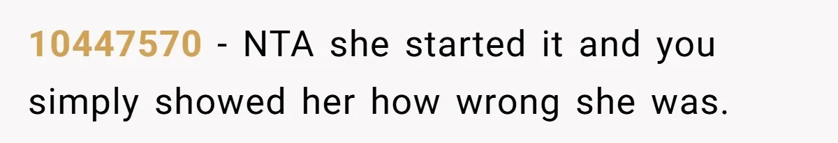 10447570 − NTA she started it and you simply showed her how wrong she was.