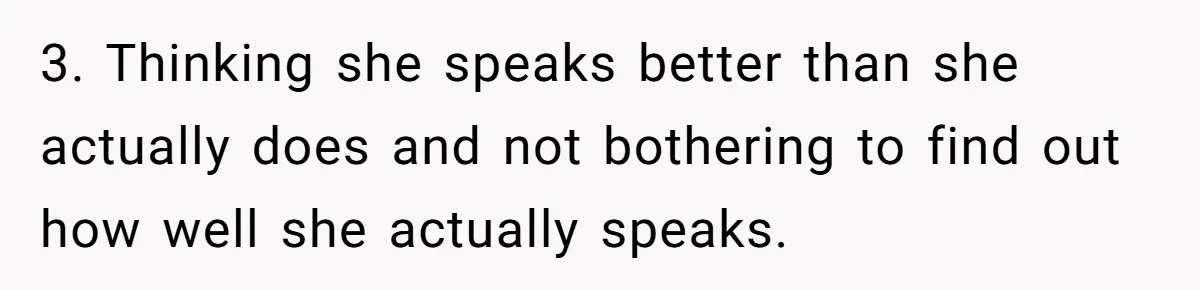 3. Thinking she speaks better than she actually does and not bothering to find out how well she actually speaks.