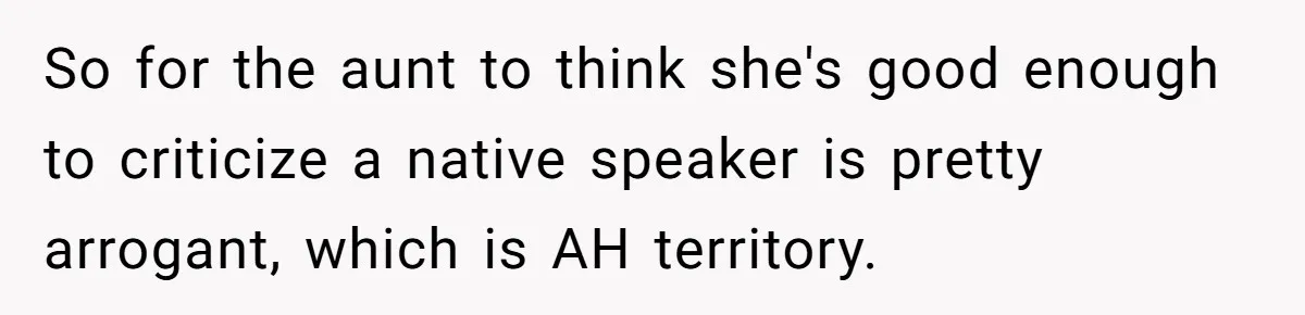 So for the aunt to think she's good enough to criticize a native speaker is pretty arrogant, which is AH territory.