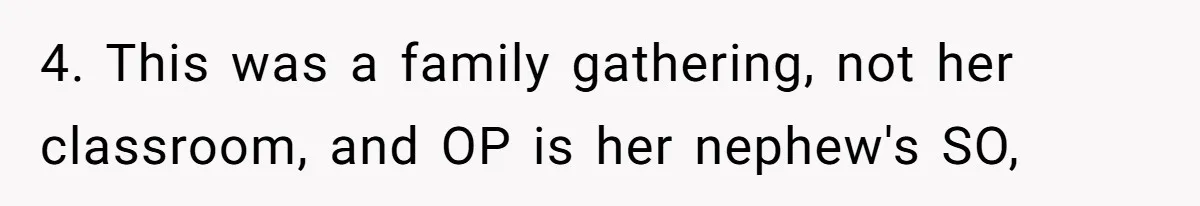 4. This was a family gathering, not her classroom, and OP is her nephew's SO,