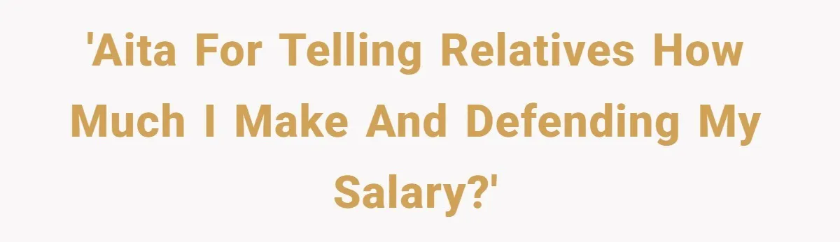 'AITA for telling relatives how much I make and defending my salary?'