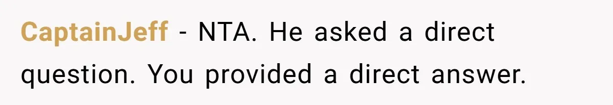 CaptainJeff − NTA. He asked a direct question. You provided a direct answer.