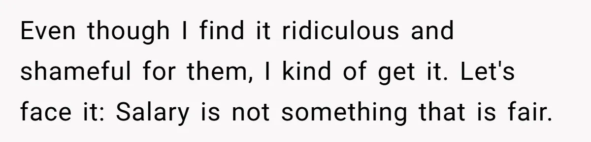 Even though I find it ridiculous and shameful for them, I kind of get it. Let's face it: Salary is not something that is fair.