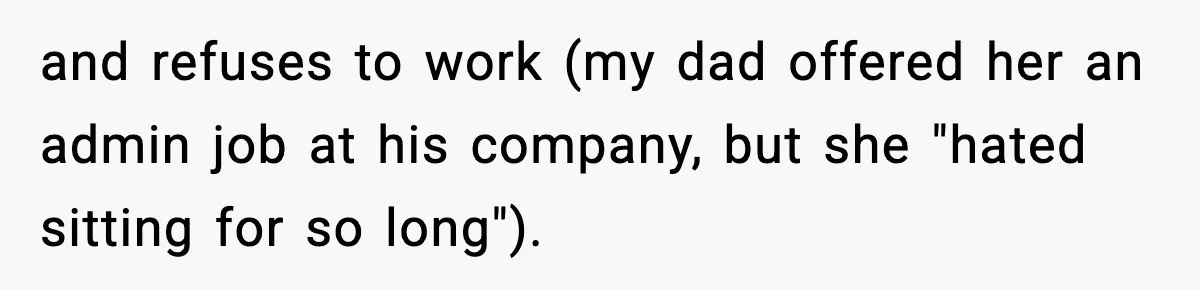 and refuses to work (my dad offered her an admin job at his company, but she "hated sitting for so long").