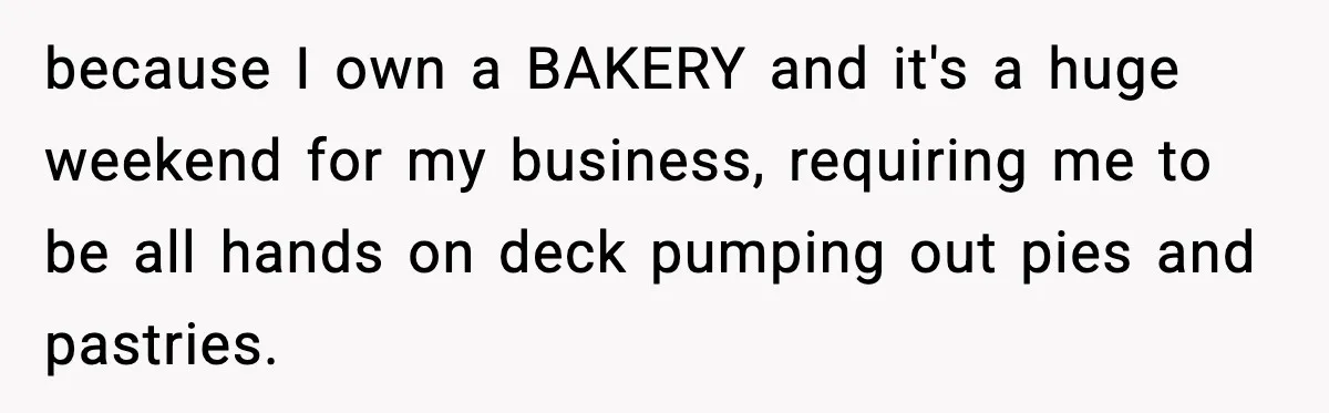 because I own a BAKERY and it's a huge weekend for my business, requiring me to be all hands on deck pumping out pies and pastries.