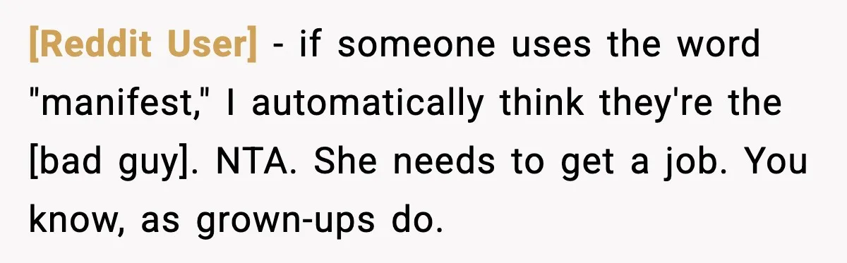 [Reddit User] - if someone uses the word "manifest," I automatically think they're the [bad guy]. NTA. She needs to get a job. You know, as grown-ups do.